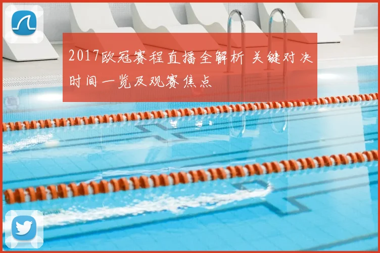 2017欧冠赛程直播全解析 关键对决时间一览及观赛焦点